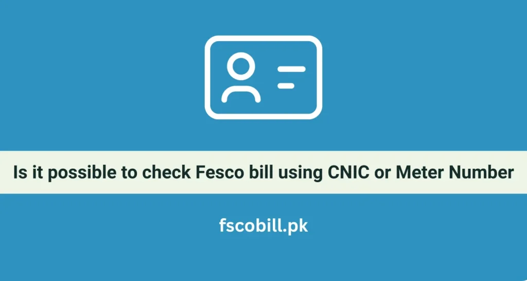 Is it Possible to check fesco bill using CNIC or Meter Number